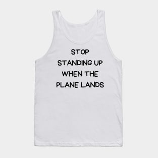 stop standing up when the plane lands Tank Top